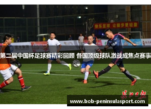 第二届中国杯足球赛精彩回顾 各国顶级球队激战成焦点赛事